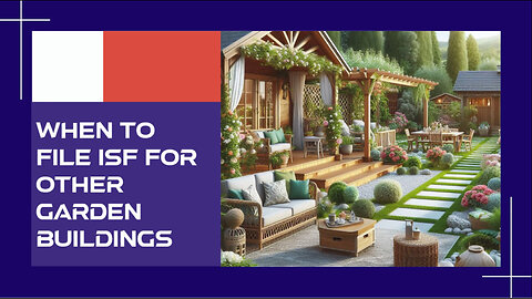 Unraveling the Mystery: When to File ISF for Other Garden Buildings