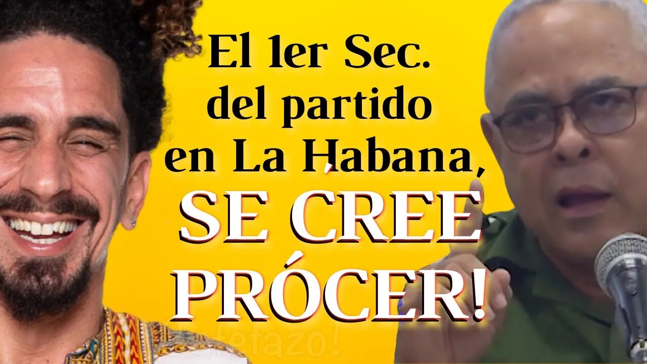 El 1er Sec del partido en La Habana se cree prócer.