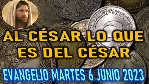 EL EVANGELIO DEL DÍA AL CESAR LO QUE ES DEL CESAR - MARTES 6 JUNIO 2023