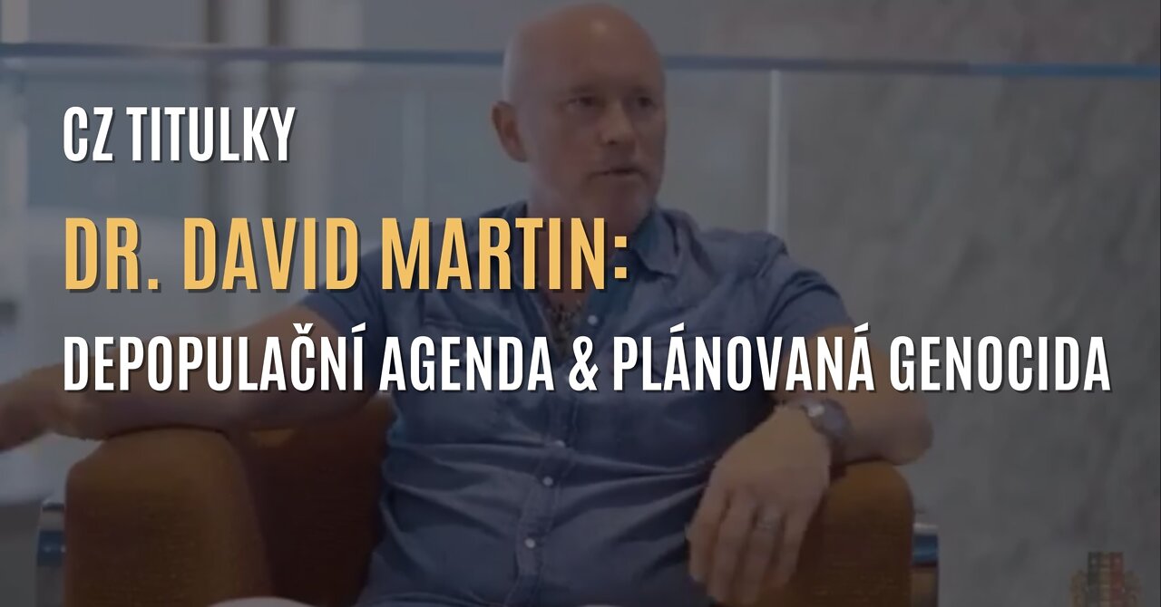 Dr. David Martin: O depopulační agendě, plánované genocidě & psychologické válce (CZ TITULKY)