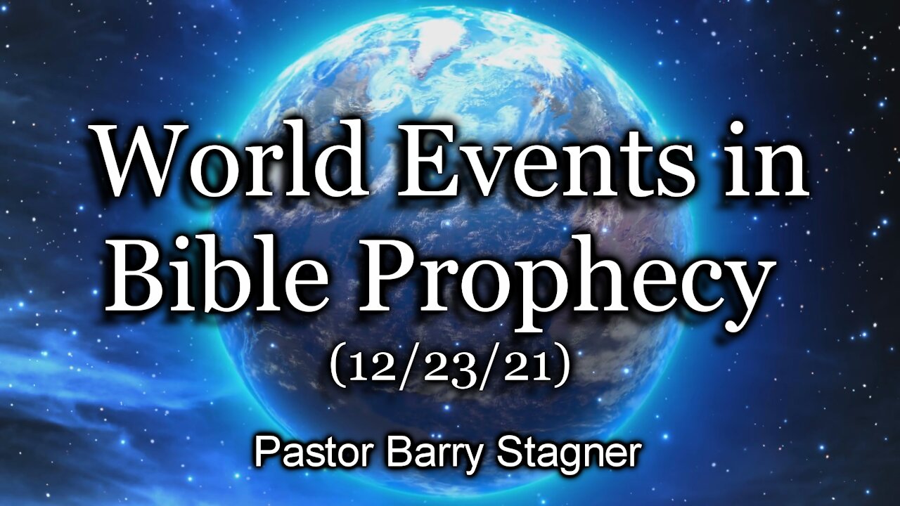 World Events in Bible Prophecy – (12/23/21)