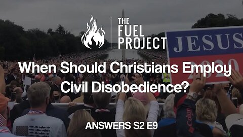 When Should Christians Employ Civil Disobedience? (Answers S2E9)