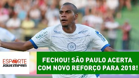 Fechou! SÃO PAULO acerta com novo reforço para 2018!