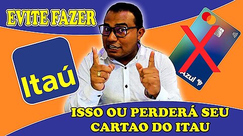 evite fazer isso caso nao queira perder seu cartao itau unibanco