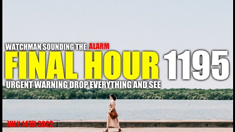 FINAL HOUR 1195 - URGENT WARNING DROP EVERYTHING AND SEE - WATCHMAN SOUNDING THE ALARM
