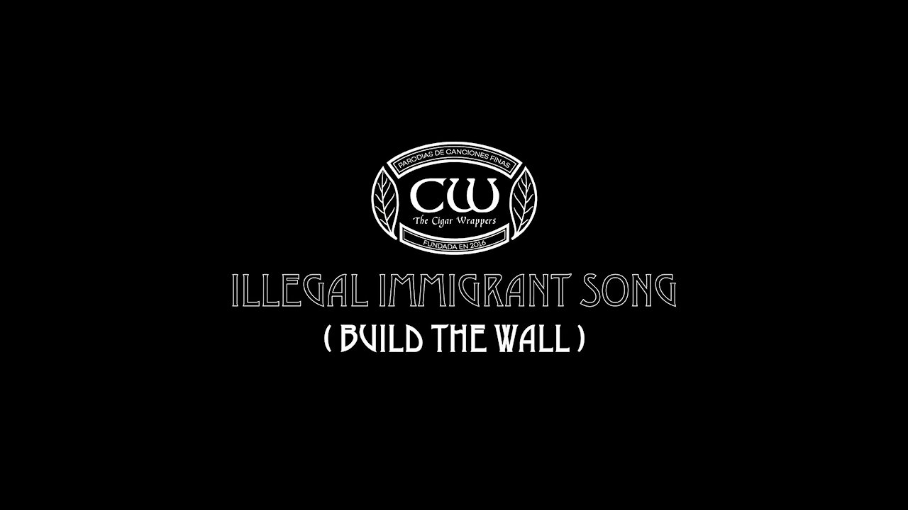 Illegal Immigrant Song (a parody of Led Zeppelin's IMMIGRANT SONG) by The Cigar Wrappers