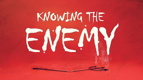 "Knowing The Enemy" 7-14-24