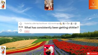 What has consistently been getting shittier? #society #lifehacks