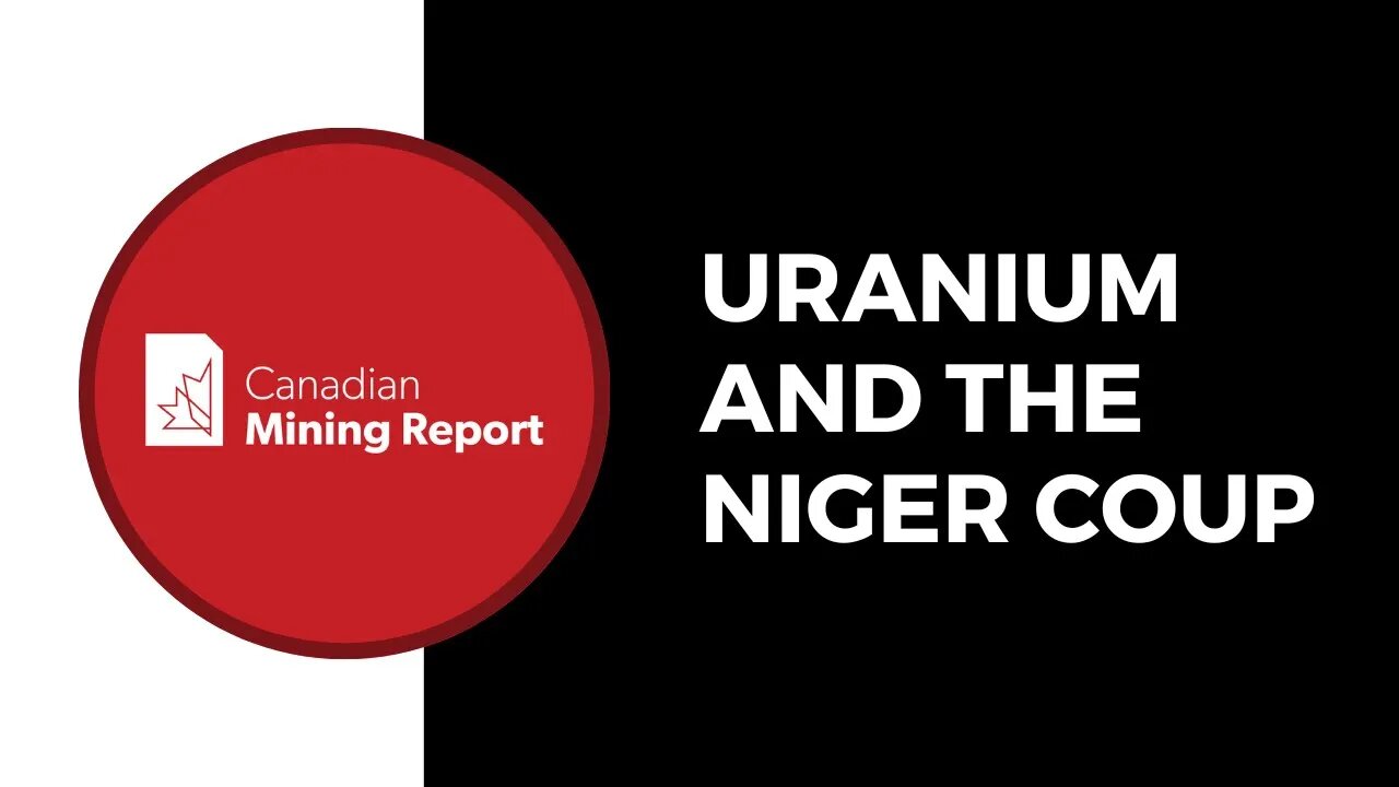 Uranium and the Niger Coup - Canadian Mining Report