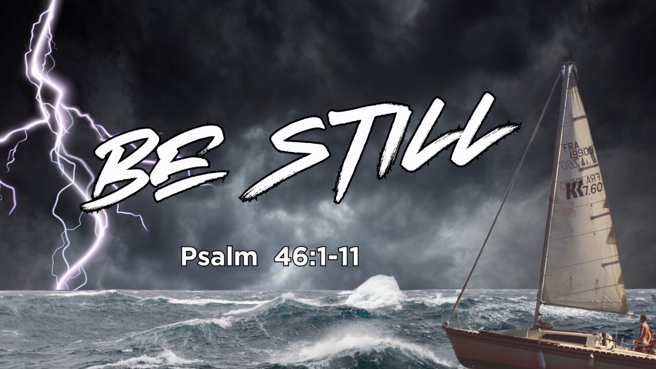 Be Still ( Psalm 46:1-11