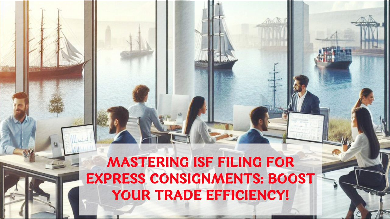 Mastering ISF Filing for Express Consignments: Ensuring Smooth Trade Operations