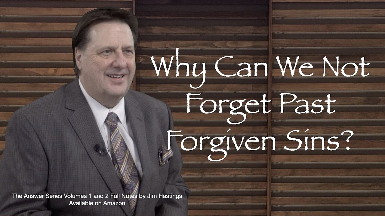 Why Can We Not Forget Past Forgiven Sin? Dr Jim Hastings