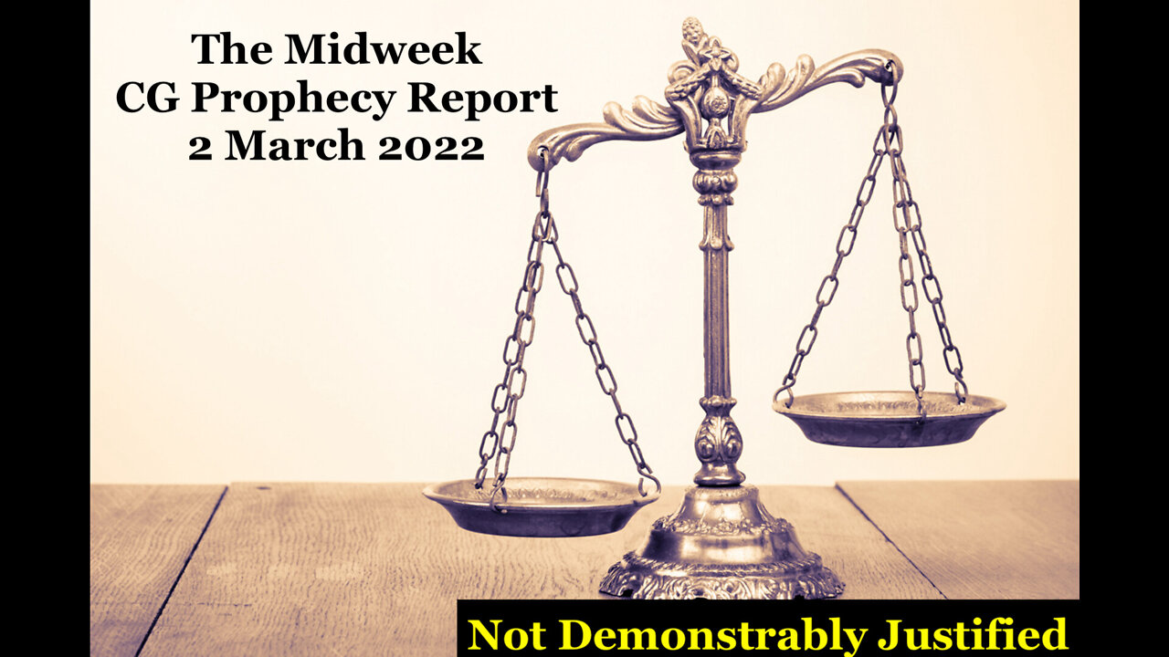 The CG Midweek Prophecy Report (2 March 2022) - Not Demonstrably Justified