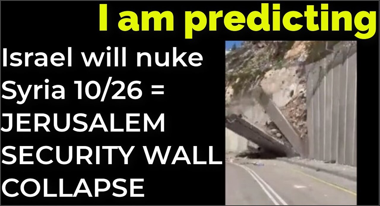 I am predicting: Israel will nuke Syria on Oct 26 = JERUSALEM SECURITY WALL COLLAPSE PROPHECY