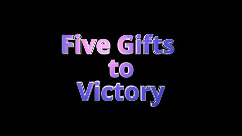 March 28, 2021 - FIVE GIFTS TO VICTORY