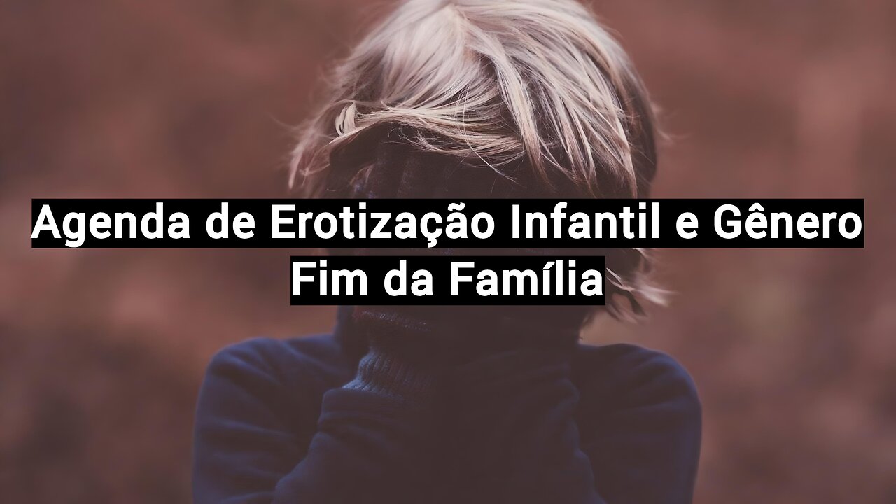 Agenda de Erotização Infantil e Gênero - Fim da Família