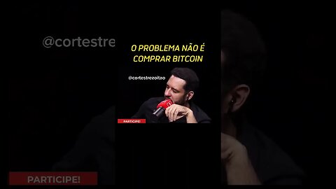 O PROBLEMA NÃO É COMPRAR BITCOIN