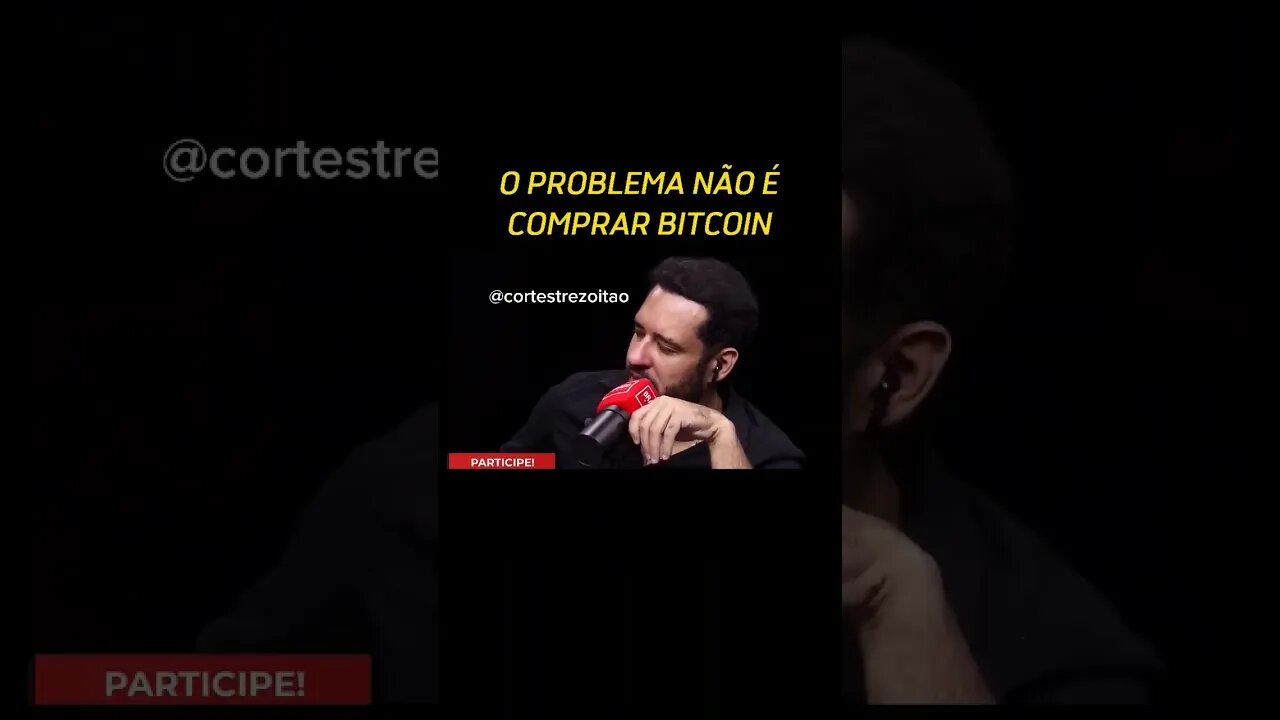 O PROBLEMA NÃO É COMPRAR BITCOIN