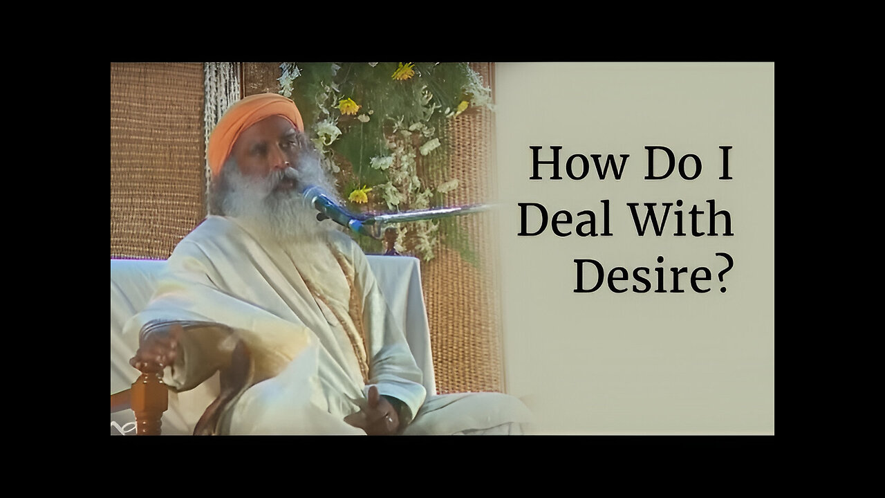 How Do I Deal With Desire? - Sadhguru