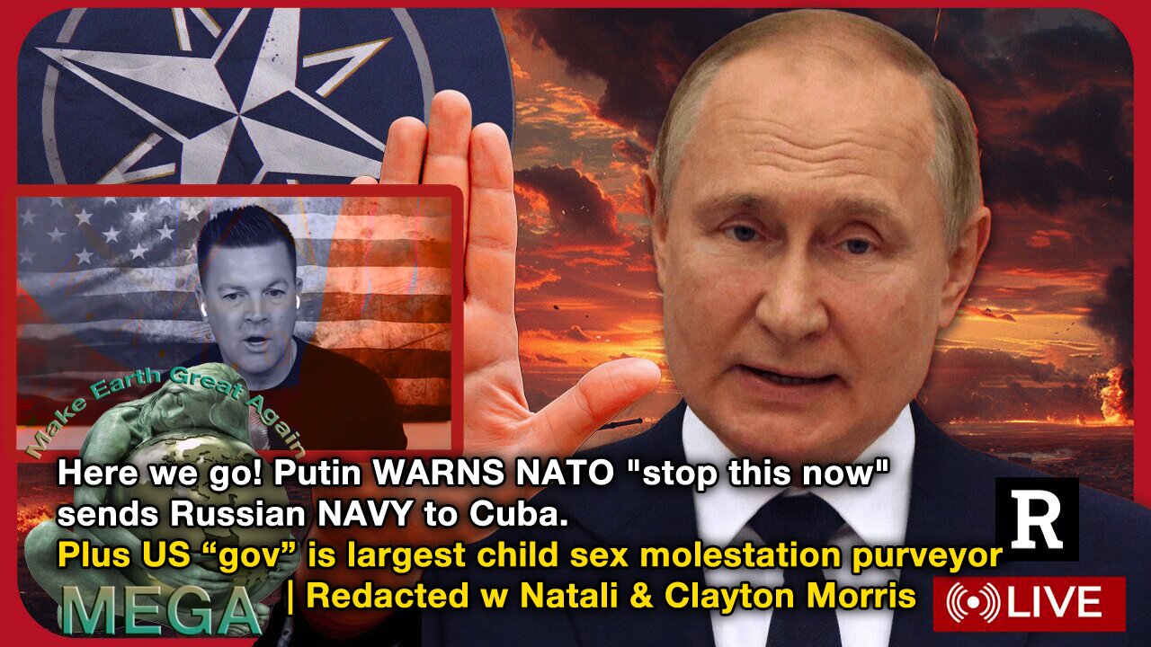 Here we go! Putin WARNS NATO "Stop This Now”, Sends Russian NAVY to Cuba + Shocking Unnerving Report: The [CORPORATE GLOBALIST CRIME SYNDICATE] USA [INC.] "government" is the Largest Child Sex Trafficking Purveyor | Redacted