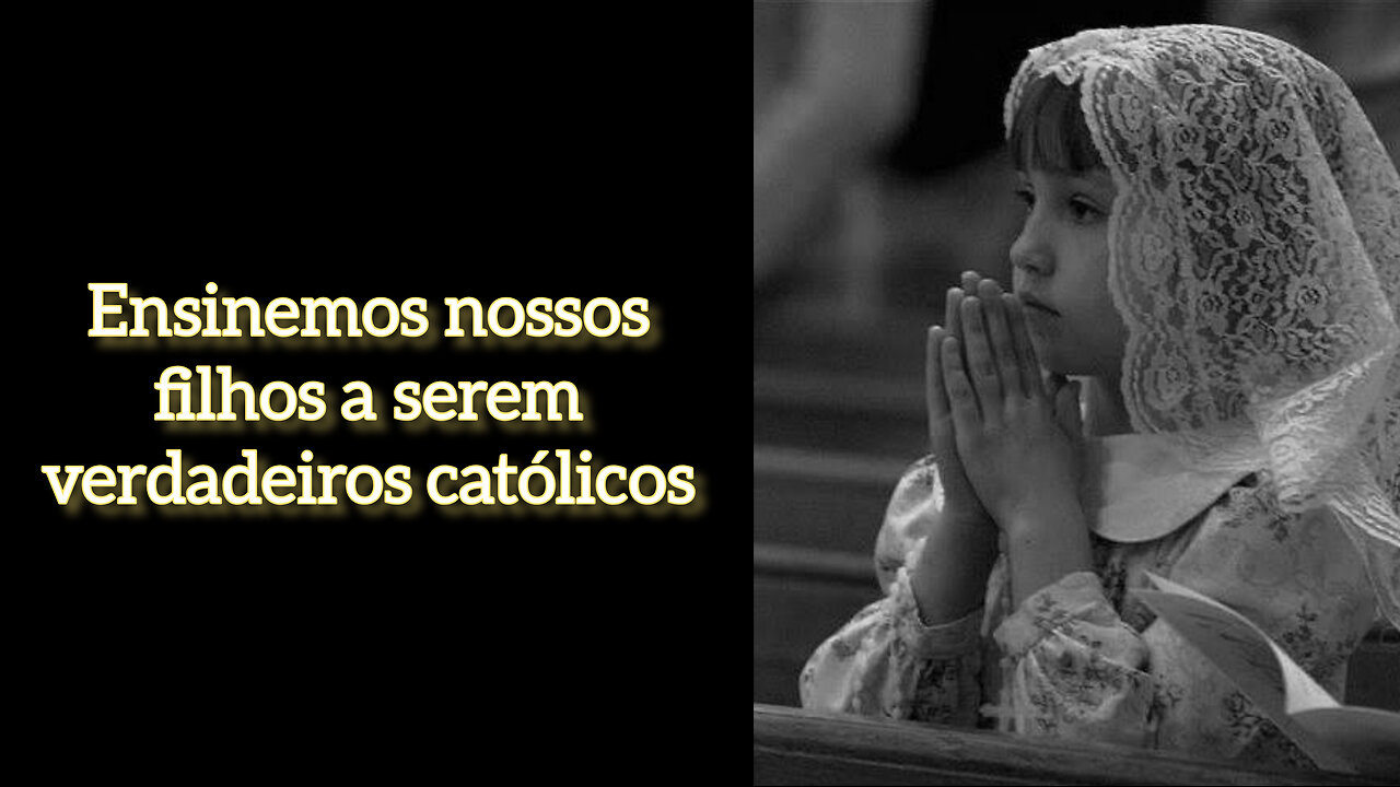 Ensinemos nossos filhos a serem verdadeiros católicos!