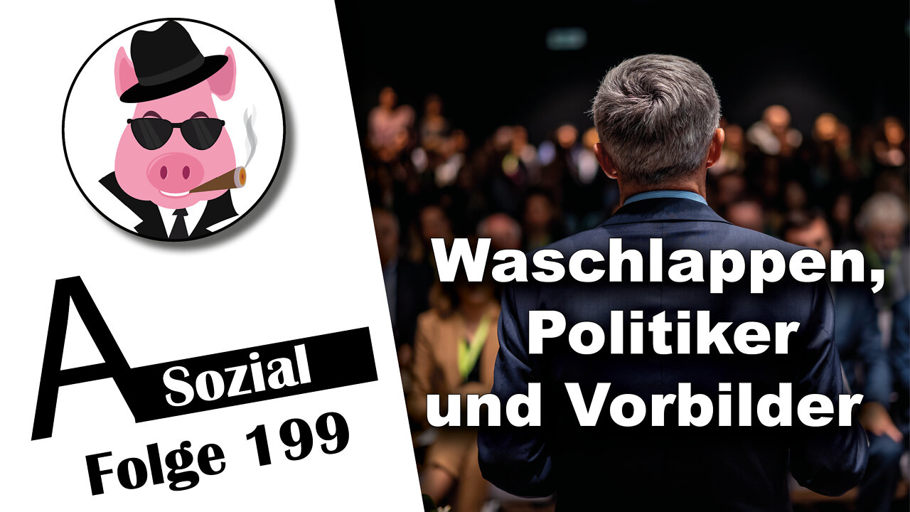 Waschlappen, Politiker und Vorbilder (A-Sozial 199)