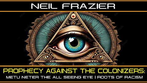 PROPHECY AGAINST THE COLONIZERS: METU NETER THE ALL SEEING EYE | ROOTS OF RACISM | NEIL FRAZIER