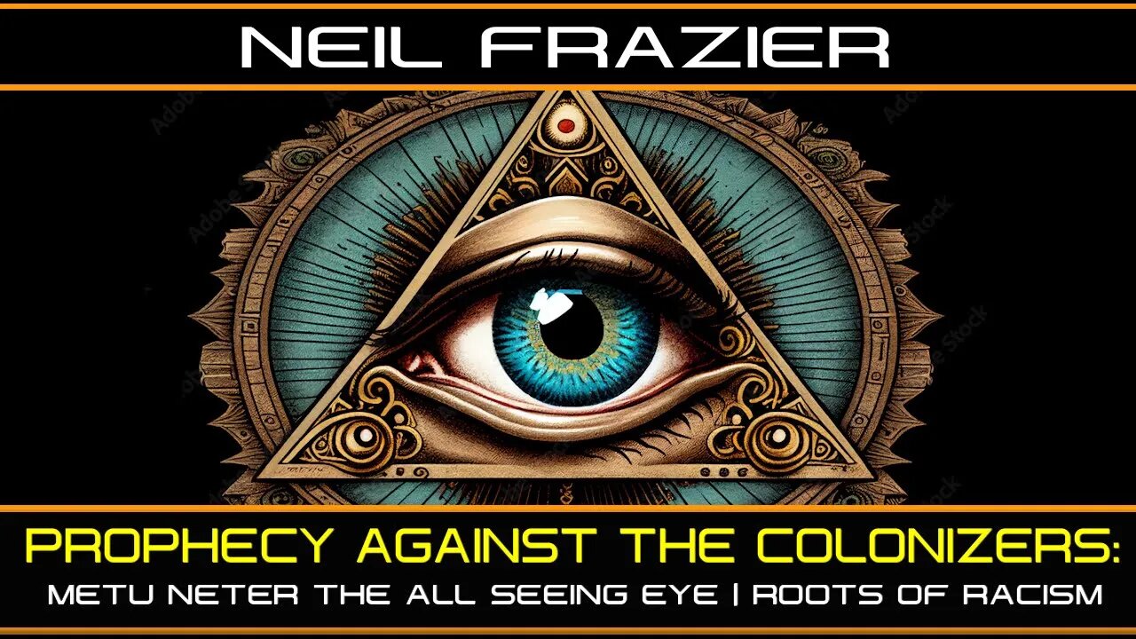 PROPHECY AGAINST THE COLONIZERS: METU NETER THE ALL SEEING EYE | ROOTS OF RACISM | NEIL FRAZIER