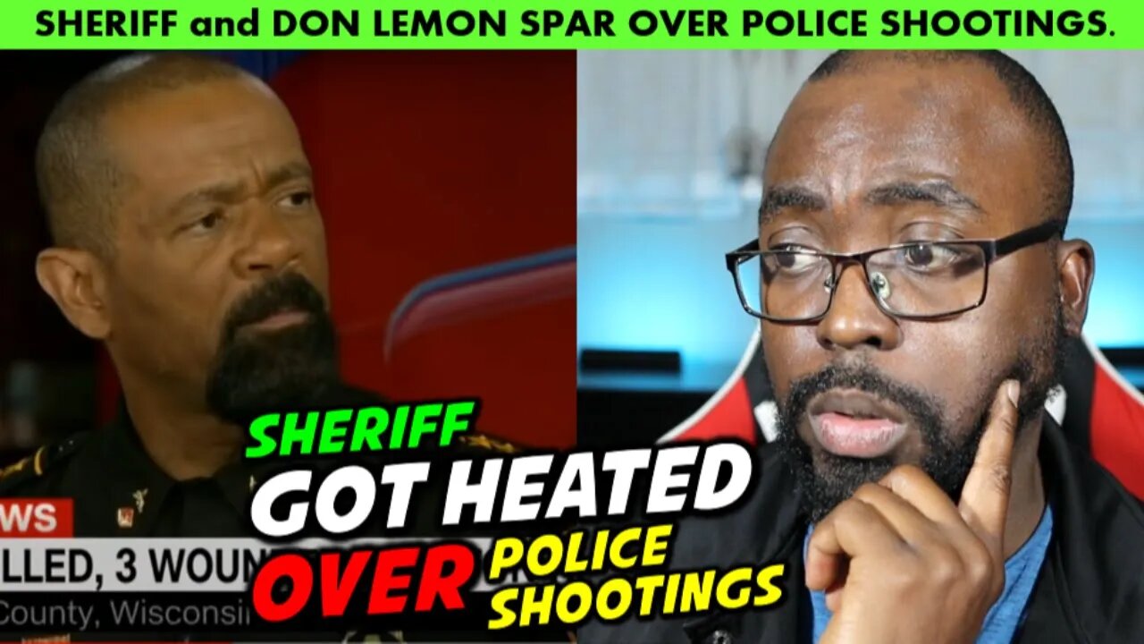 Don Lemon, sheriff spar over police shootings. I AGREE WITH THE POLICE.