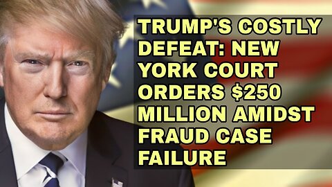 NEW YORK COURT DEMANDS $250 MILLION IN TRUMP FRAUD CASE