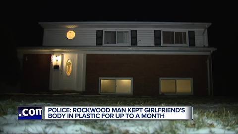 Police say a Rockwood man kept girlfriend's body in plastic for up to a month