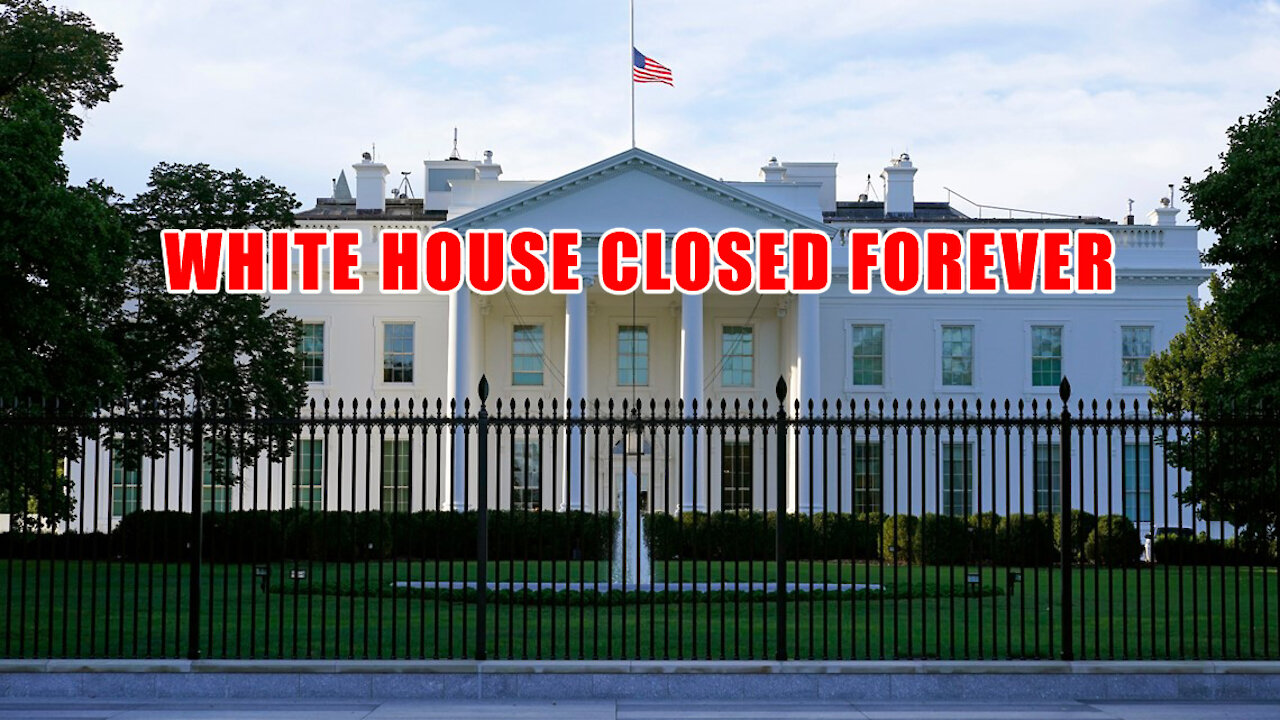 WHITE HOUSE CLOSED FOREVER