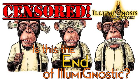 Censored and Shadowbanned: SupportCensored Creators...is this the End for IllumiGnostic?