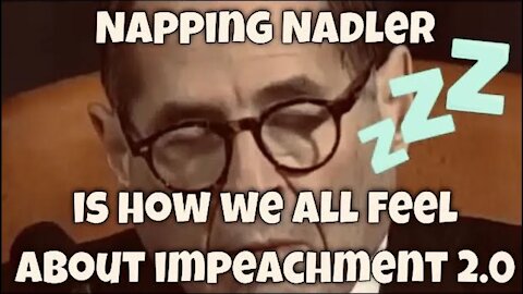 Jerry Nadler Asleep at Impeachment 1.0 is ALL of us during Trump Impeachment 2.0