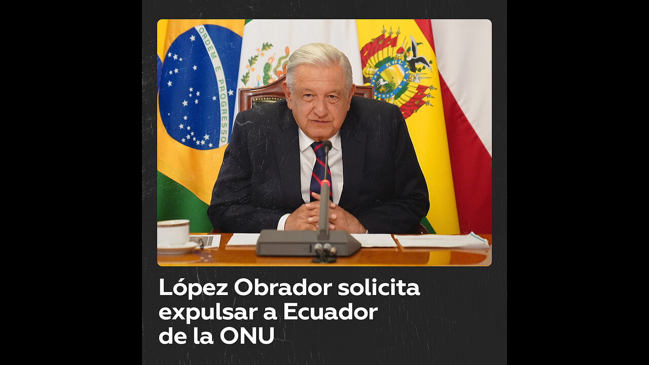 México solicita expulsar a Ecuador de la ONU mientras no haya una disculpa