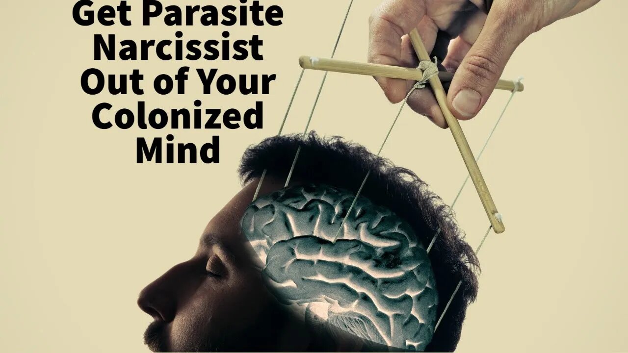 Get Parasite Narcissist Out of Your Colonized Mind