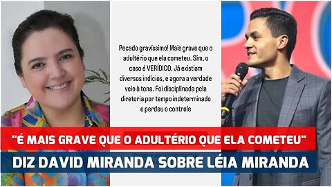 "É MAIS GRAVE QUE O ADULTÉRIO QUE ELA COMETEU" DIZ DAVID MIRANDA SOBRE LÉIA MIRANDA