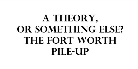 A theory, or something else? The Fort Worth pile-up.