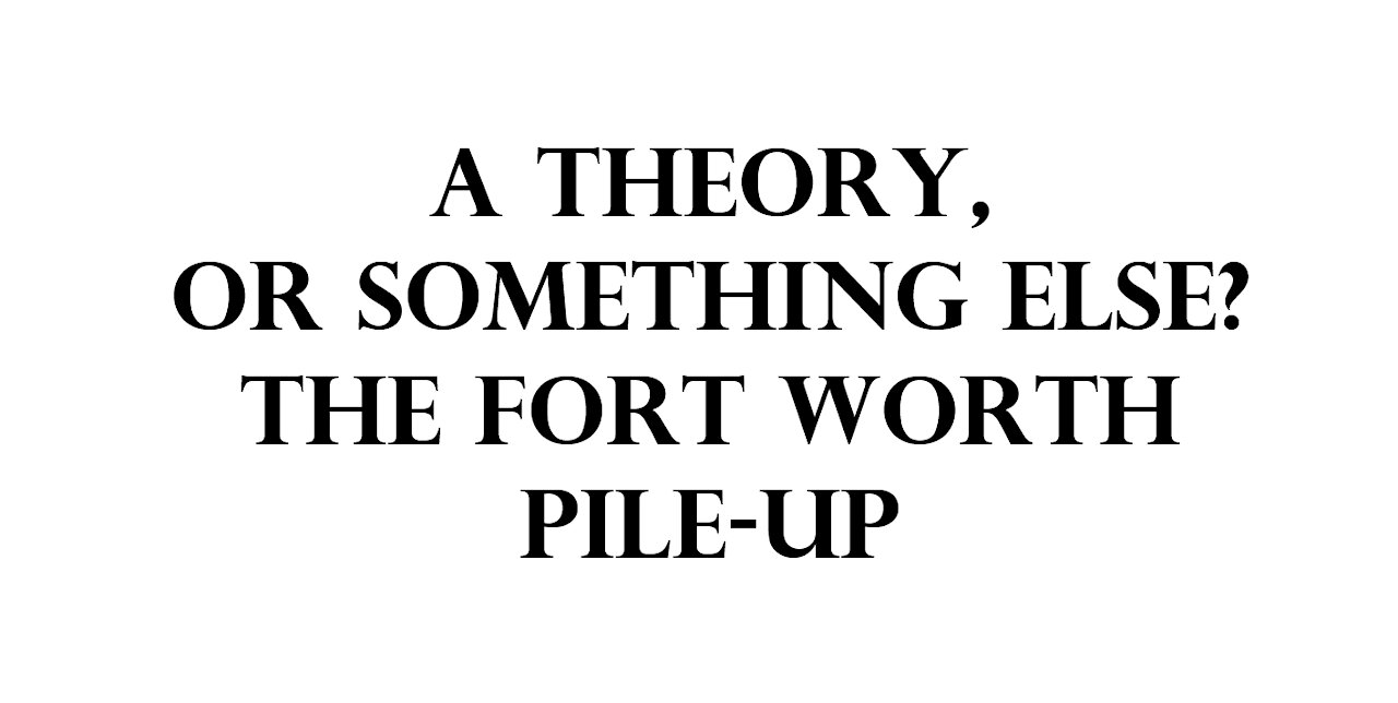 A theory, or something else? The Fort Worth pile-up.