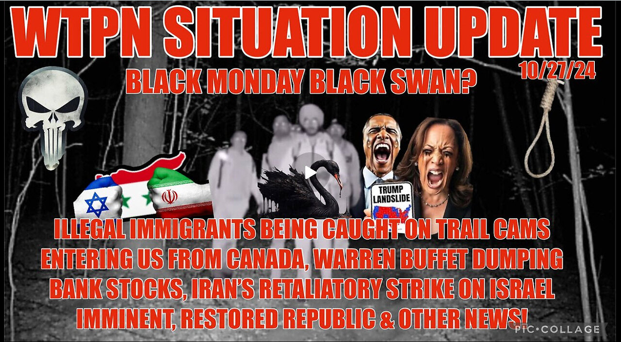 WTPN SIT/UP 10/27/24 “IRAN-ISRAEL RETALIATION, ILLEGALS CROSSING FROM CANADA, BLACK MONDAY?”