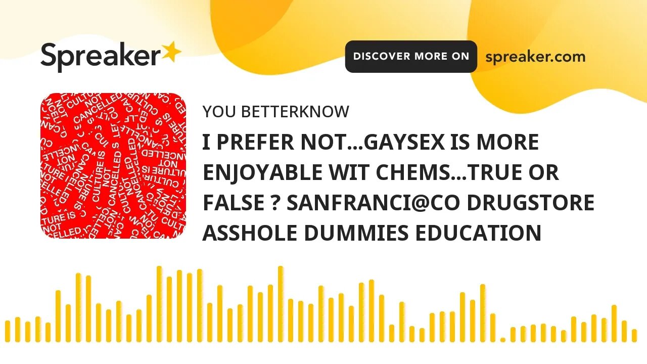 I PREFER NOT...GAYSEX IS MORE ENJOYABLE WIT CHEMS...TRUE OR FALSE ? SANFRANCI@CO DRUGSTORE ASSHOLE D