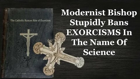 Modernist Bishop Stupidly Bans EXORCISMS In The Name Of Science