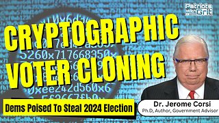 Cryptographic Voter Cloning : Dems Poised To Steal 2024 Election | Dr. Jerome Corsi