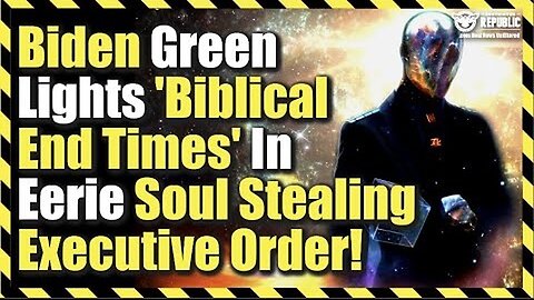 Biden Green Lights ‘Biblical End Times’ In Eerie Soul Stealing Executive Order!