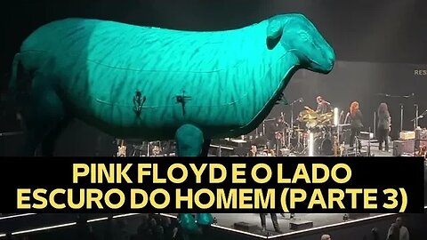 PINK FLOYD E O LADO ESCURO DO HOMEM (Parte 3)