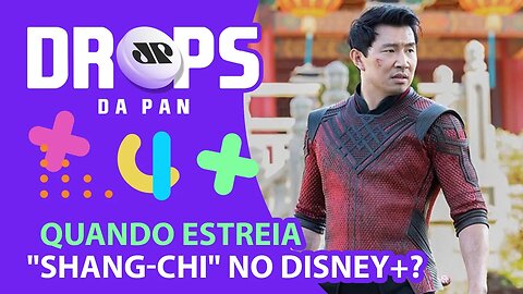 SAIBA QUANDO ESTREIA "SHANG-CHI E A LENDA DOS 10 ANÉIS" NO DISNEY+ | DROPS da Pan - 08/09/21