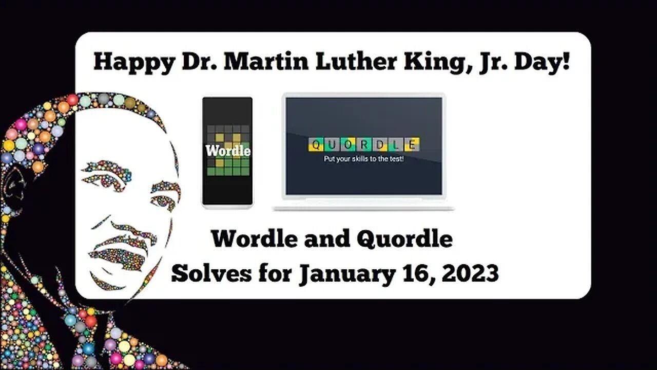 Wordle and Quordle of the Day for January 16, 2023 ... Happy Dr. Martin Luther King, Jr. Day!