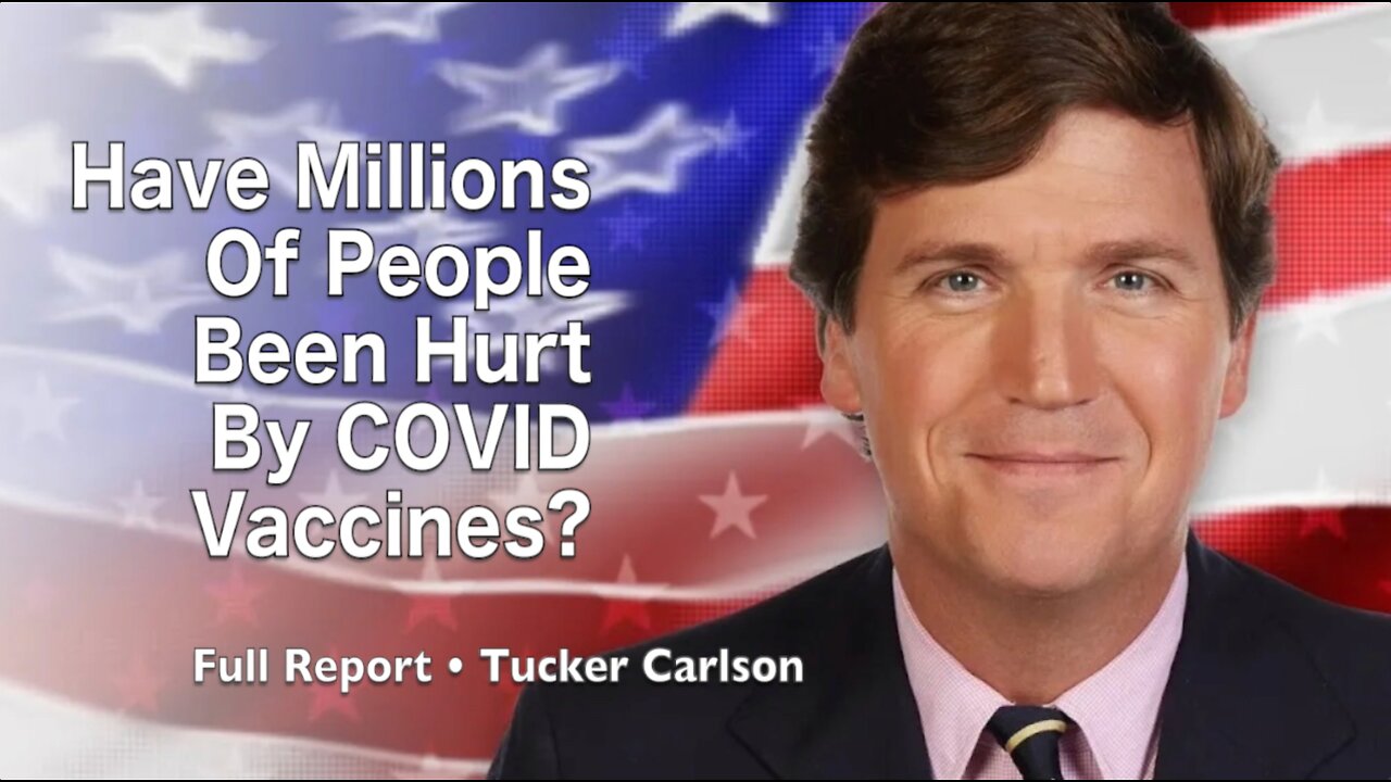 Tucker Carlson: Have Millions Of People Been Hurt By COVID Vaccines? (Full Report)