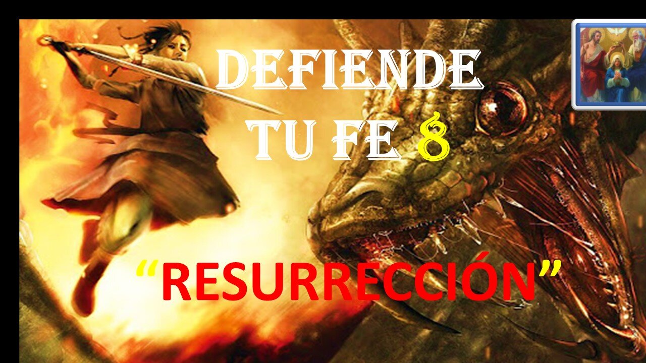 DEFIENDE TU FE 8. LA RESURRECCIÓN