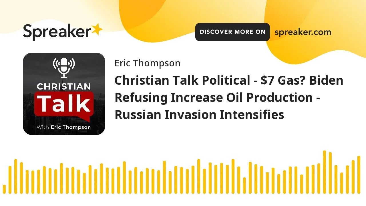 Christian Talk Political - $7 Gas? Biden Refusing Increase Oil Production - Russian Invasion Intensi